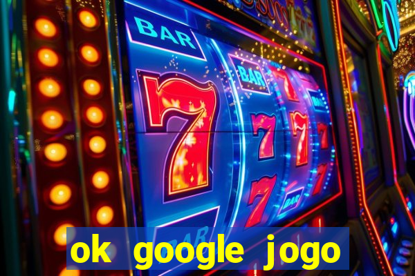 ok google jogo para ganhar dinheiro